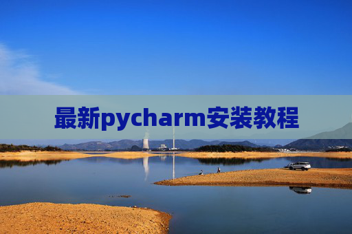 最新pycharm安装教程 最新pycharm安装教程